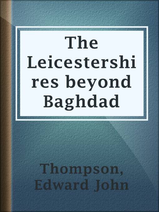 Title details for The Leicestershires beyond Baghdad by Edward John Thompson - Wait list